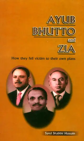 Ayub, Bhutto and Zia (How They Fell Victim to Their Own Plans)