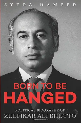 Born To Be Hanged: Political Biography Of Zulfikar Ali Bhutto