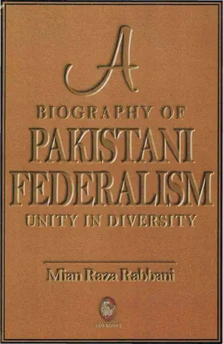 A Biography Of Pakistani Federalism: Unity In Diversity